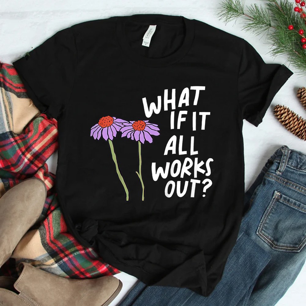 Floral Quote What If It All Works Out Shirt