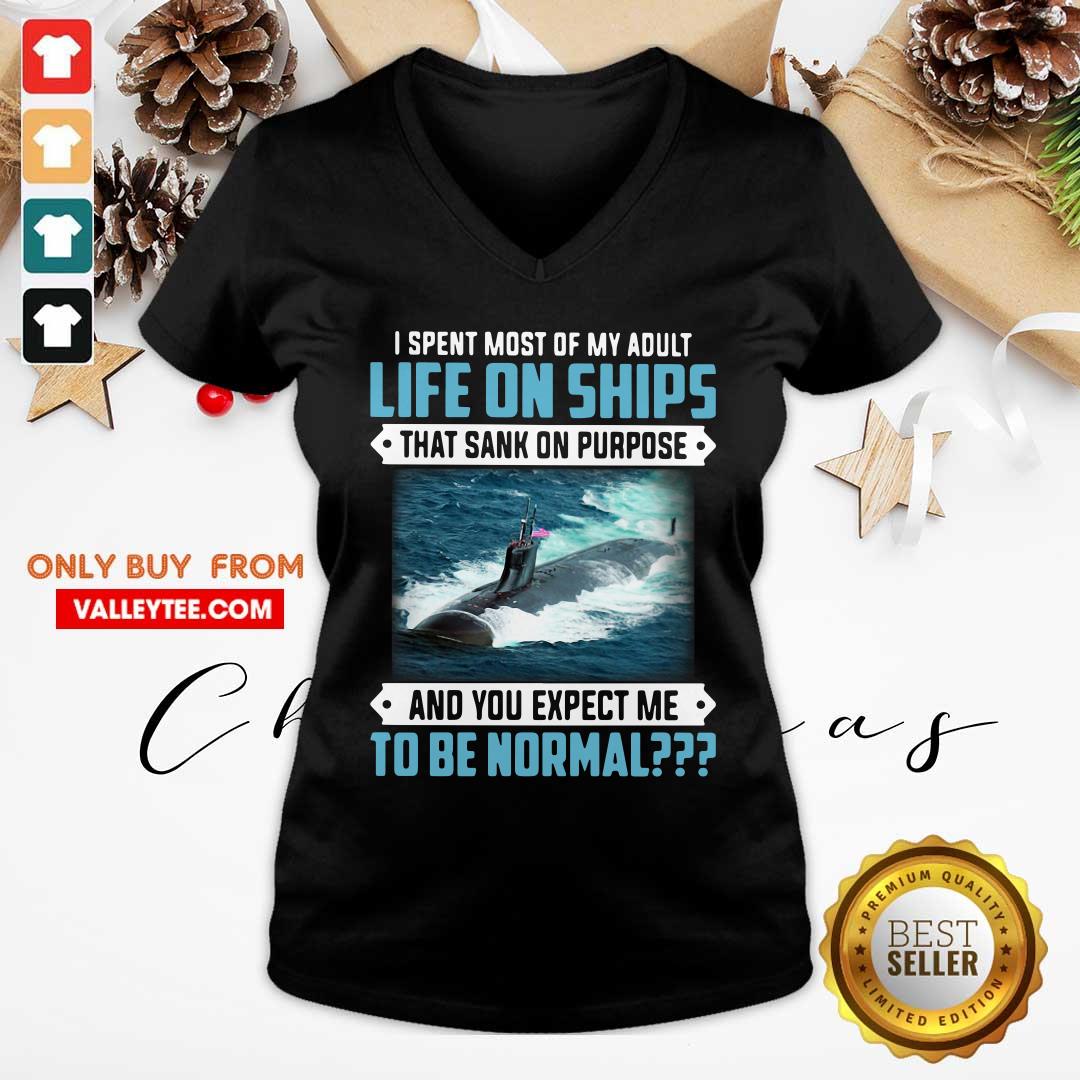Top I Spent Most Of My Adult Life On Ships That Sank On Purpose And You Expect Me To Be Normal Shirt - Image 4