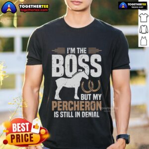 Top I'm Boss But My Percheron Is Still In Denial T-Shirt