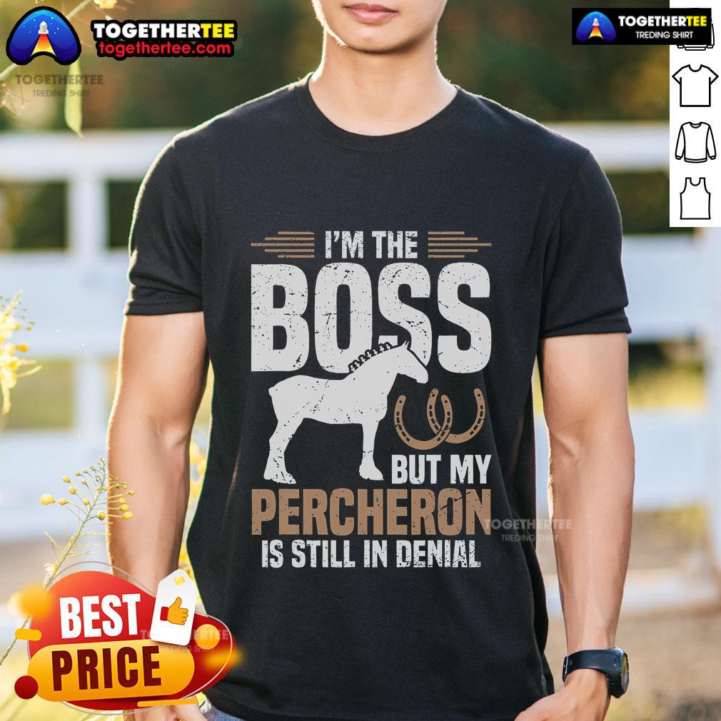 Top I'm Boss But My Percheron Is Still In Denial T-Shirt