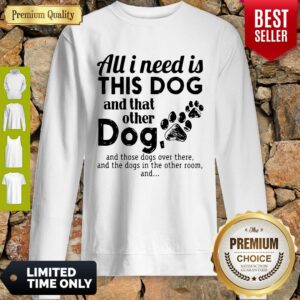 Alternative view of Official I Needs All Dogs And That Other Dog And Those Dogs Over There Shirt
