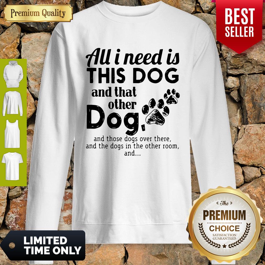 Official I Needs All Dogs And That Other Dog And Those Dogs Over There Shirt - Image 2