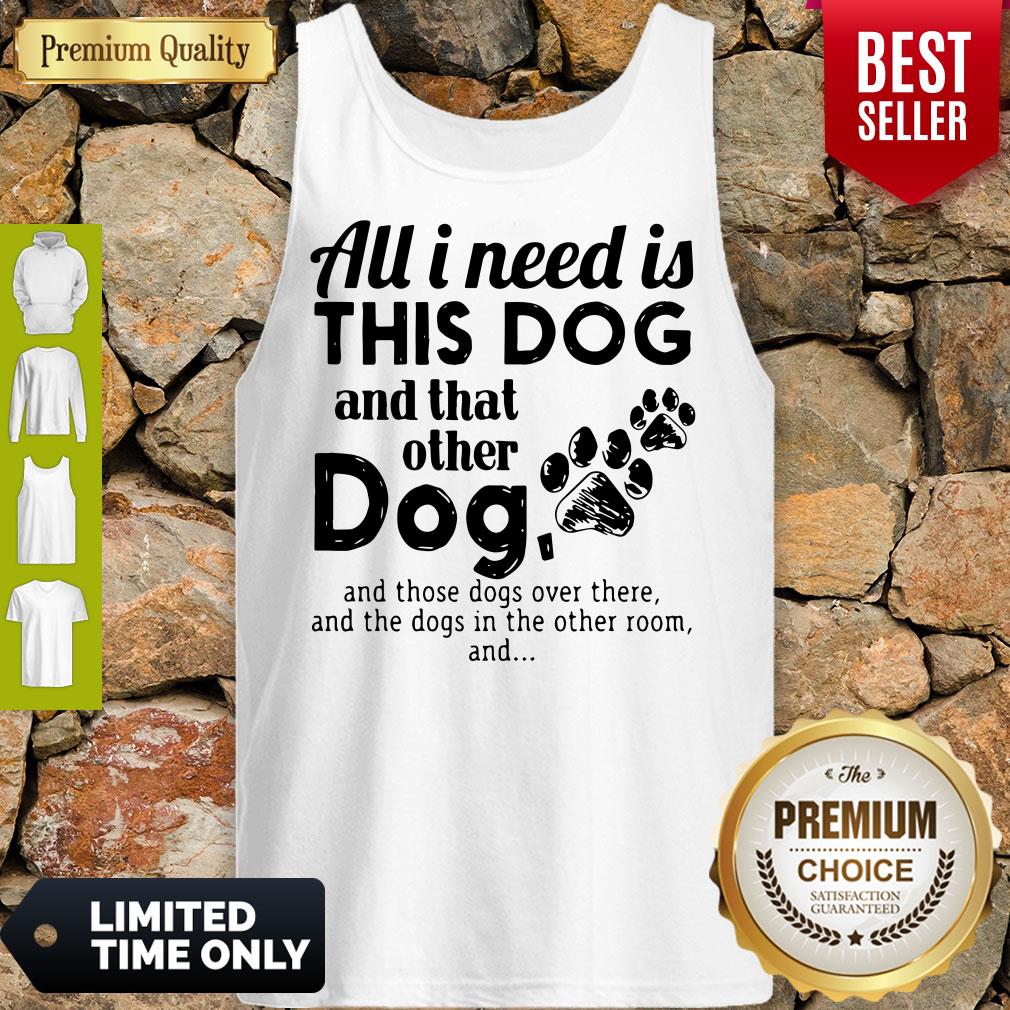 Official I Needs All Dogs And That Other Dog And Those Dogs Over There Shirt - Image 5