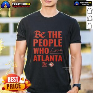 Official Atlanta Hawks Be The People Who Love Atlanta Shirt