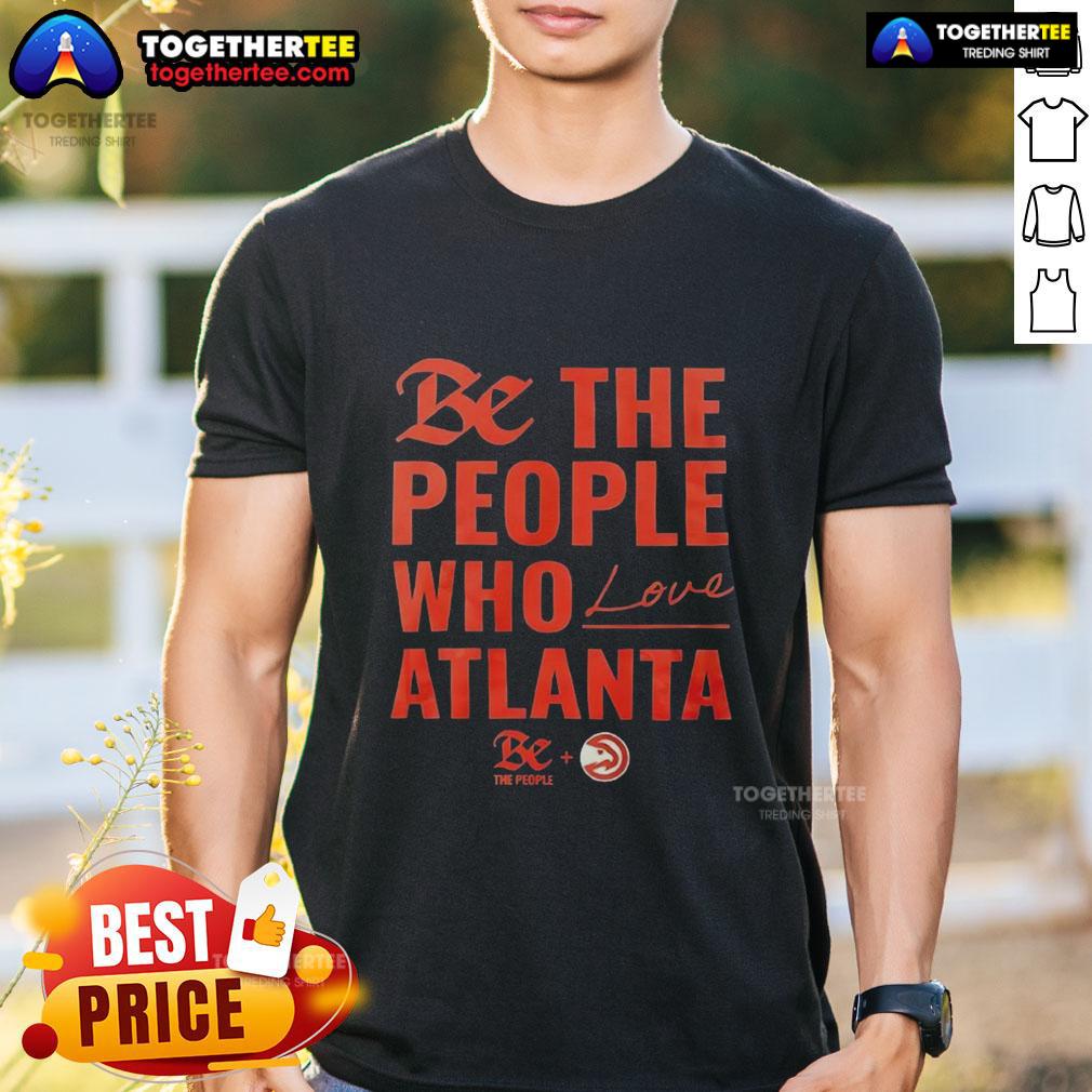 Official Atlanta Hawks Be The People Who Love Atlanta Shirt