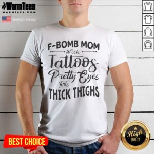 Funny F Bomb Mom With Tattoos Pretty Eyes And Thick Thighs Shirt