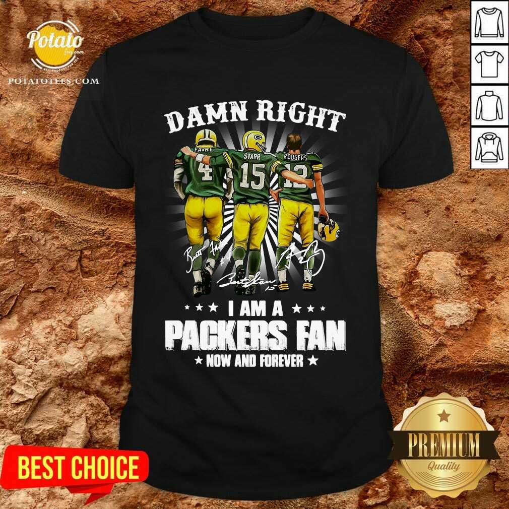 Premium Favre Starr Rodgers Damn Right I Am A Green Bay Packers Fan Now Forever Signatures Shirt
