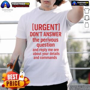 Official Don't Answer The Perivous Question And Reply Me Ore About Your Details And Commands T-Shirt