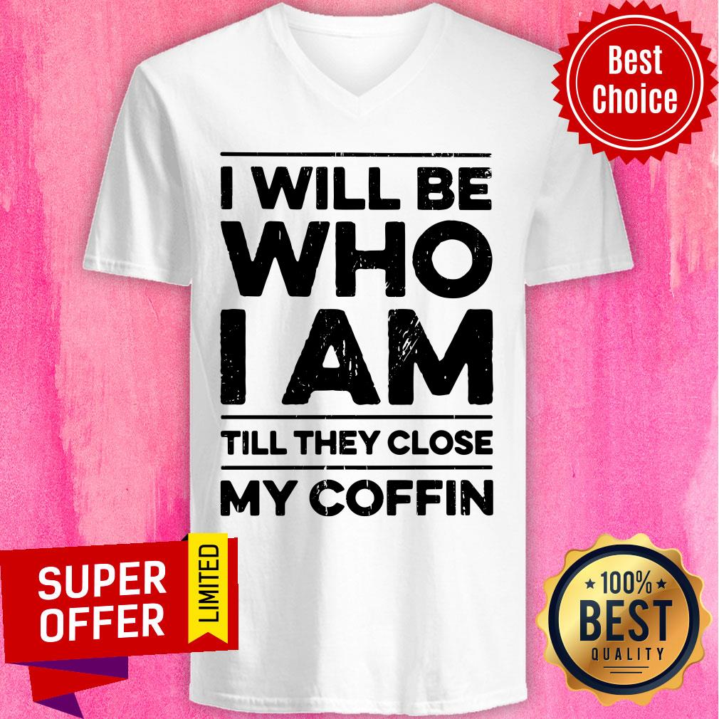 I Will Be Who I Am Till They Close My Coffin Shirt - Image 2