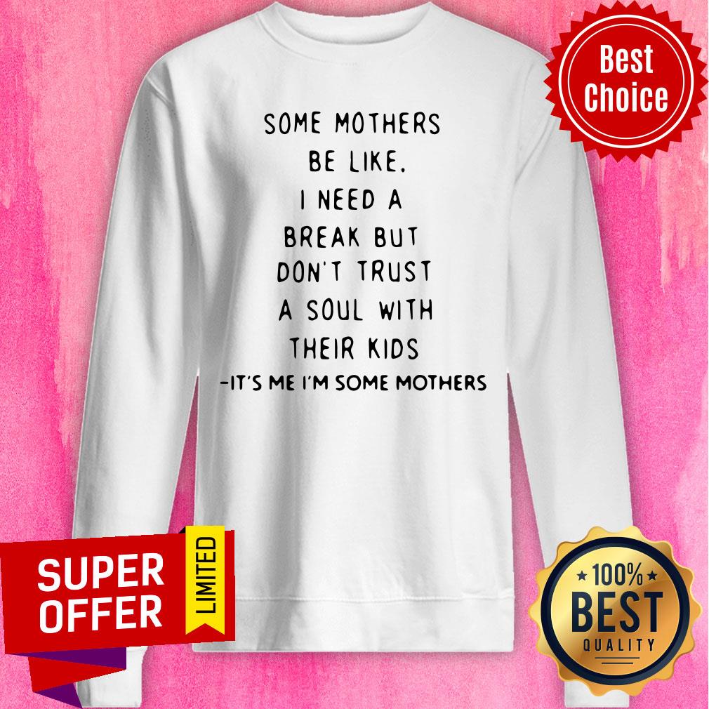 Some Mothers Be Like I Need A Break But Don’t Trust A Soul Will Their Kids Shirt - Image 2