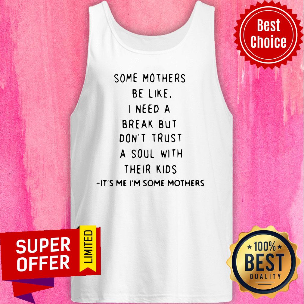 Some Mothers Be Like I Need A Break But Don’t Trust A Soul Will Their Kids Shirt - Image 5