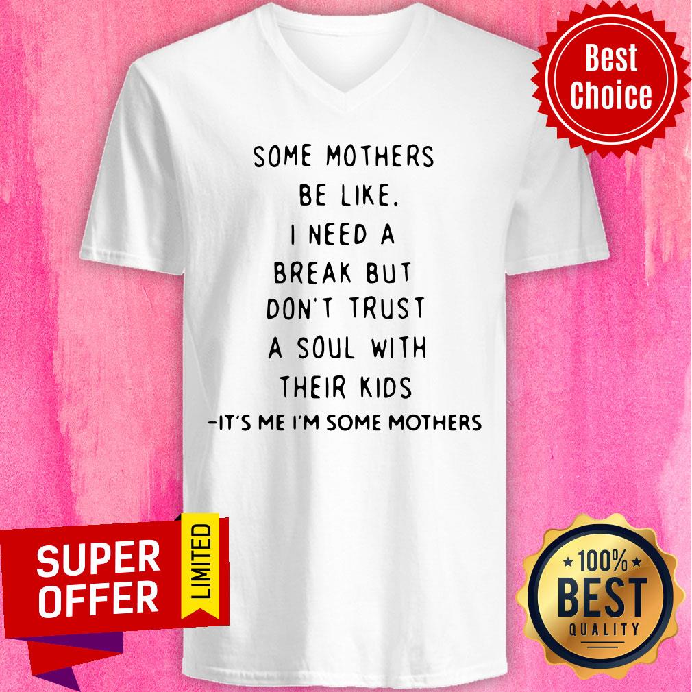 Some Mothers Be Like I Need A Break But Don’t Trust A Soul Will Their Kids Shirt - Image 4