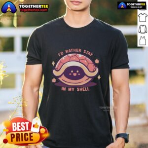 Funny I'd Rather Stay In My Shell T-Shirt