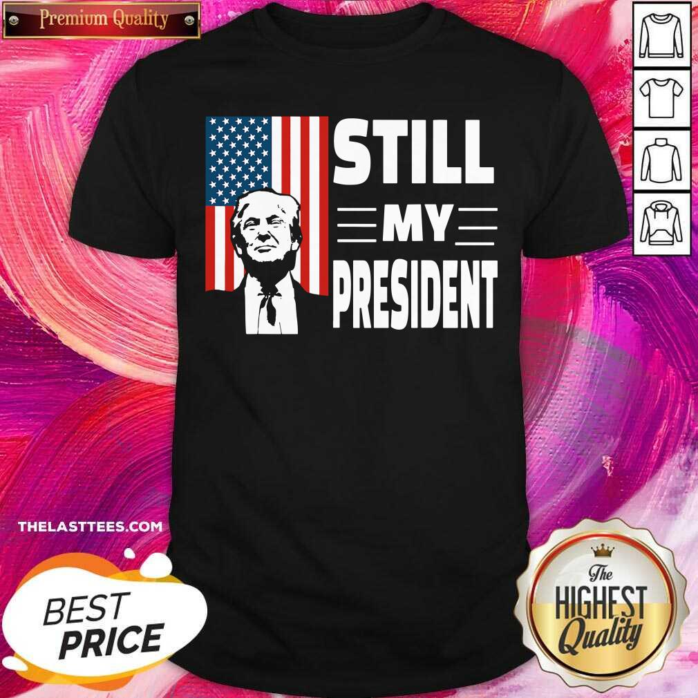 Hot Donald Trump Is Still My President Rigged Election Fraud 2020 American Flag Shirt