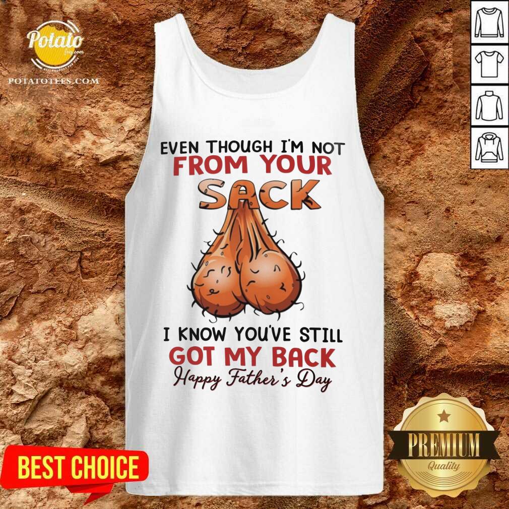 Even Thought I'M Not From Your Sack Got My Back Happy Father Day Shirt - Image 3