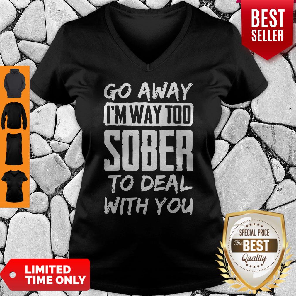 Go Away Im Way Too Sober To Deal With You Shirt - Image 5
