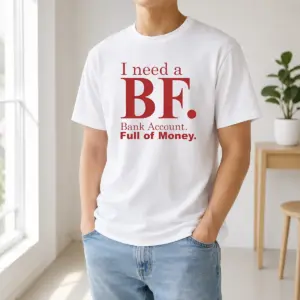 Awesome I Need A BF Bank Account Full Of Money Shirt