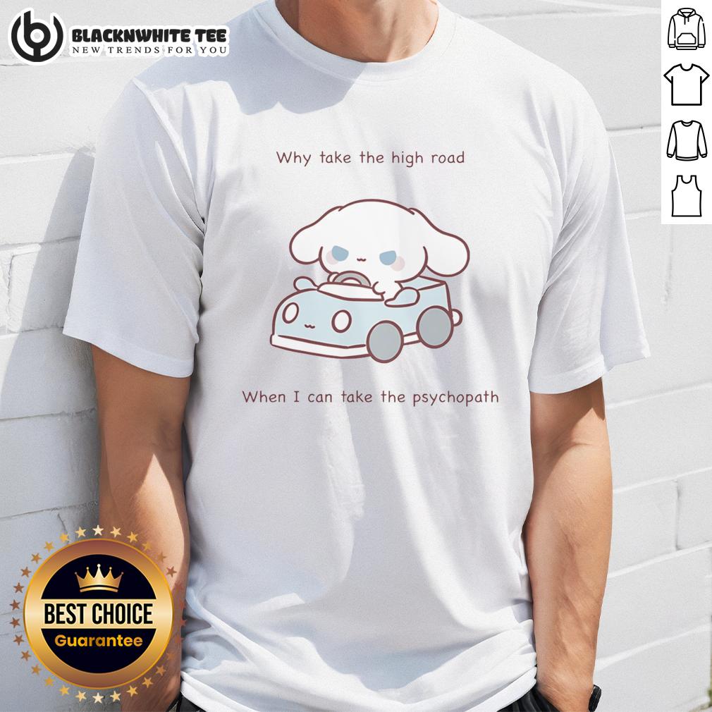 Cute Why Take The High Road When I Can Take The Psychopath T-Shirt