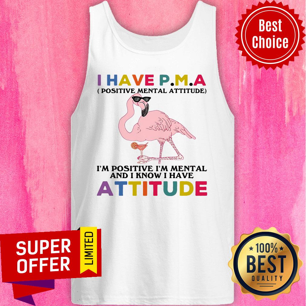 Have P.m.a Positive Mental Attitude I'm Positive I'm Mentally And I Know I Have Attitude Shirt - Image 3