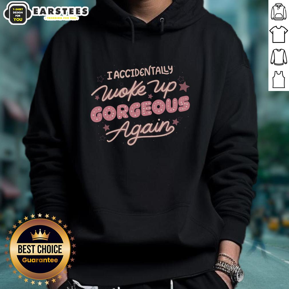 Good I Accidentally Woke Up Gorgeous Again T-Shirt - Image 2