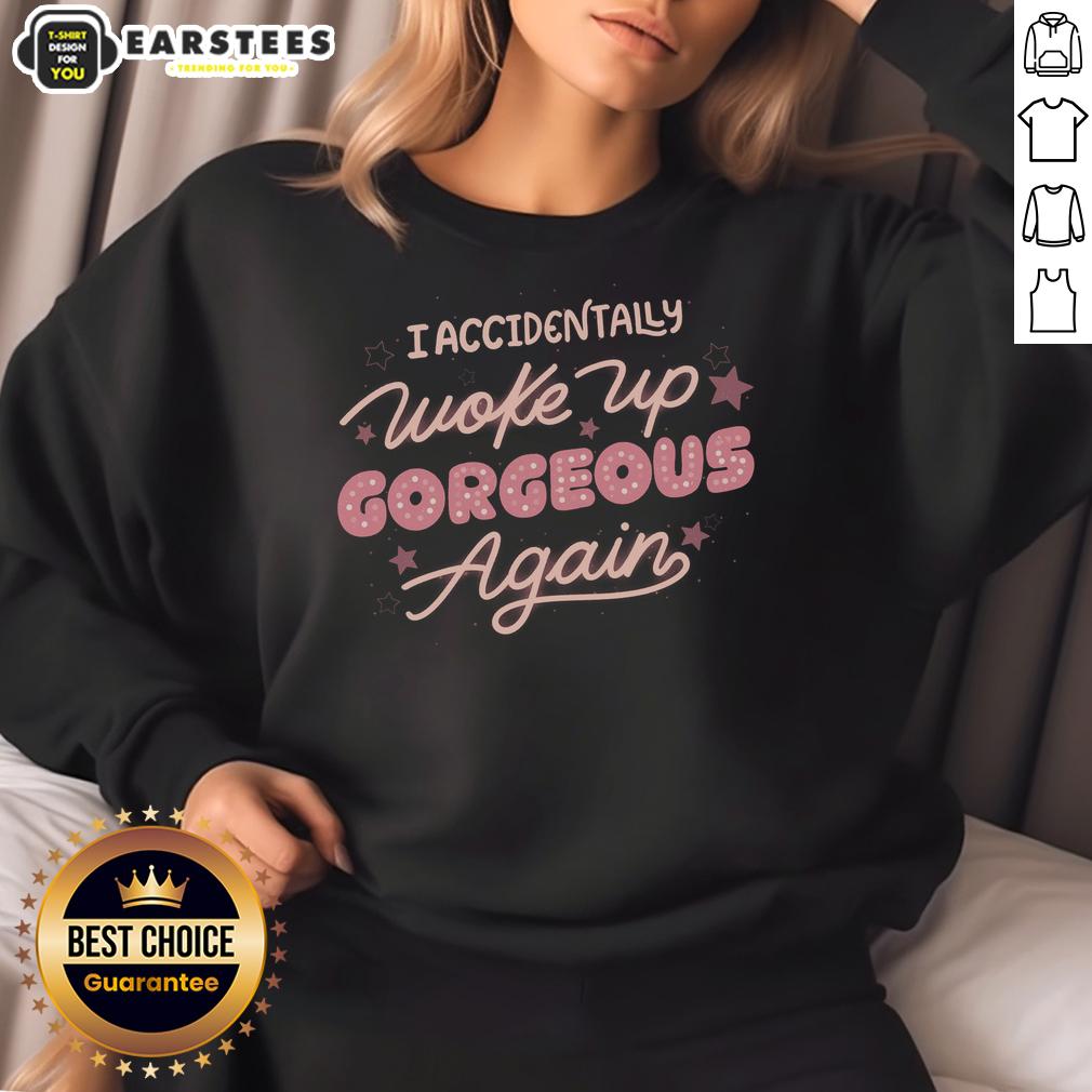 Good I Accidentally Woke Up Gorgeous Again T-Shirt - Image 5