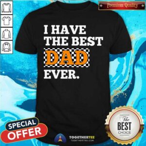 I Have The Best Dad Ever Racing Shirt