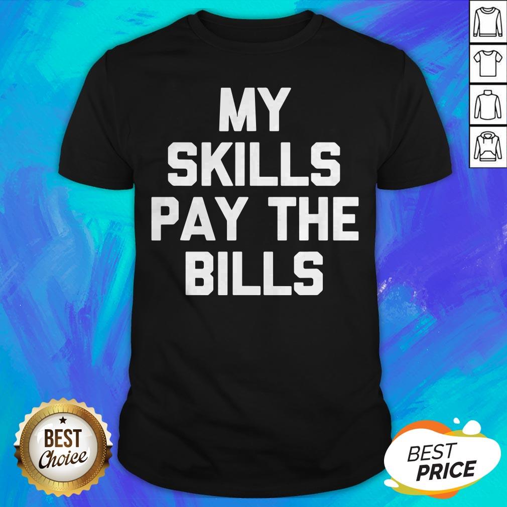 Perfect My Skills Pay The Bills Shirt