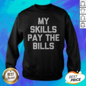 Alternative view of Perfect My Skills Pay The Bills Shirt