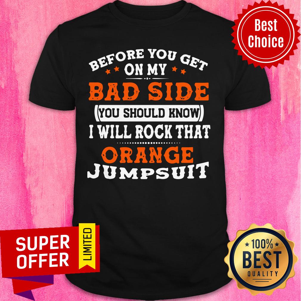 Before You Get On My Bad Side You Should Know I Will Rock That Orange Shirt