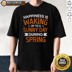 Happy Happiness Is Waking Up To A Sunny Day During Spring T-Shirt