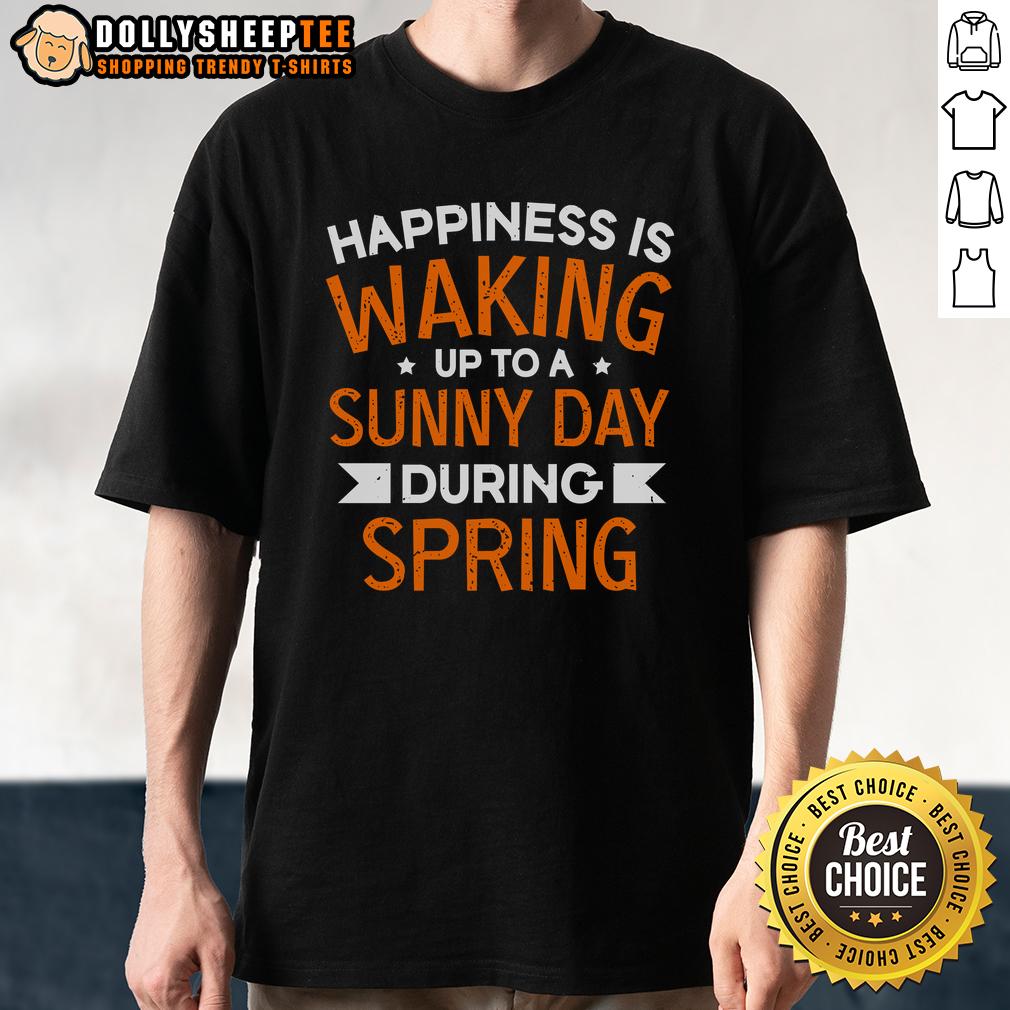 Happy Happiness Is Waking Up To A Sunny Day During Spring T-Shirt