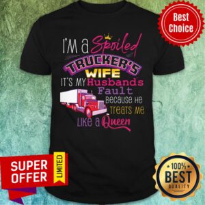 I'm A Spoiled Trucker's Wife It's My Husband Shirt