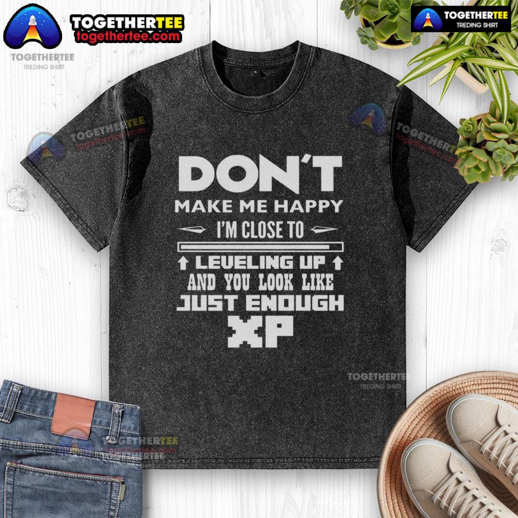 Official Don't Make Me Happy I'm Close To Leveling Up And You Look Like Just Enough Xp T-Shirt - Image 6