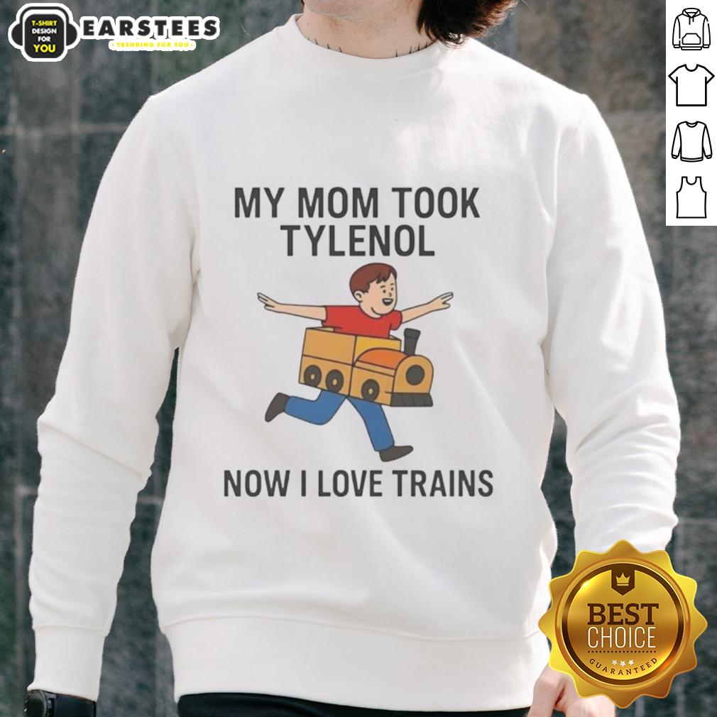 Pretty My Mom Took Tylenol Now I Love Trains Meme T-Shirt - Image 5