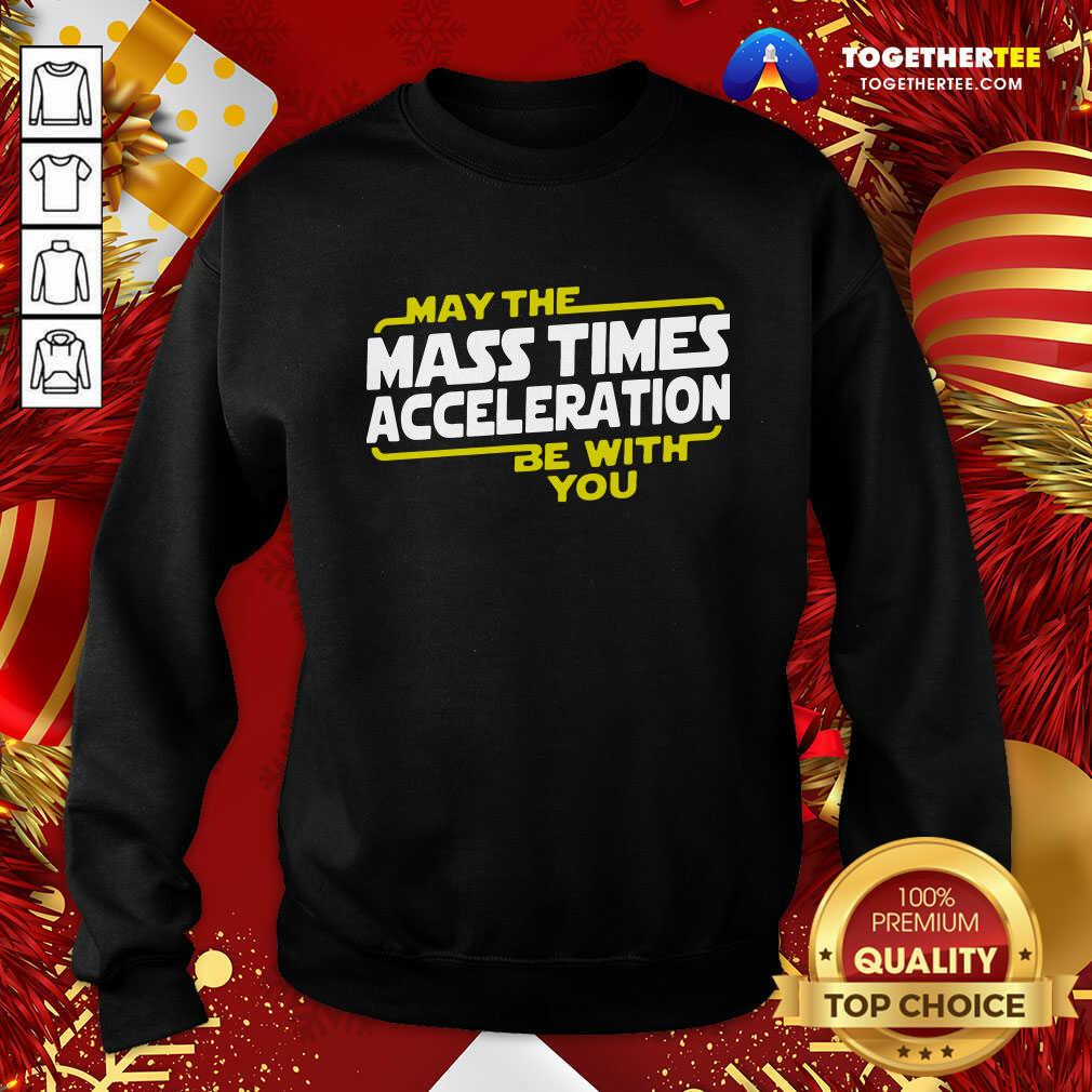 Perfect May The Mass Times Acceleration Be With You Shirt - Image 4