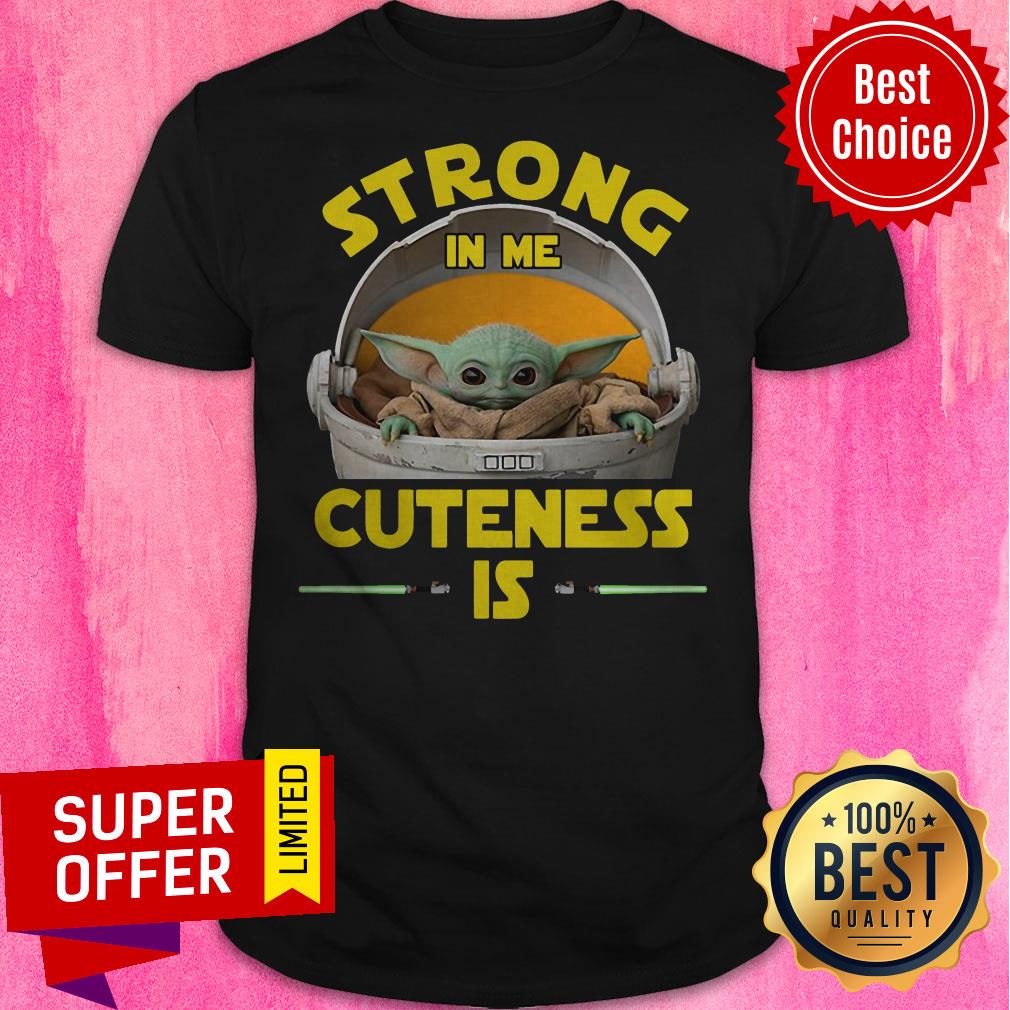Premium Baby Yoda The Mandalorian Strong In Me Cuteness Is Shirt