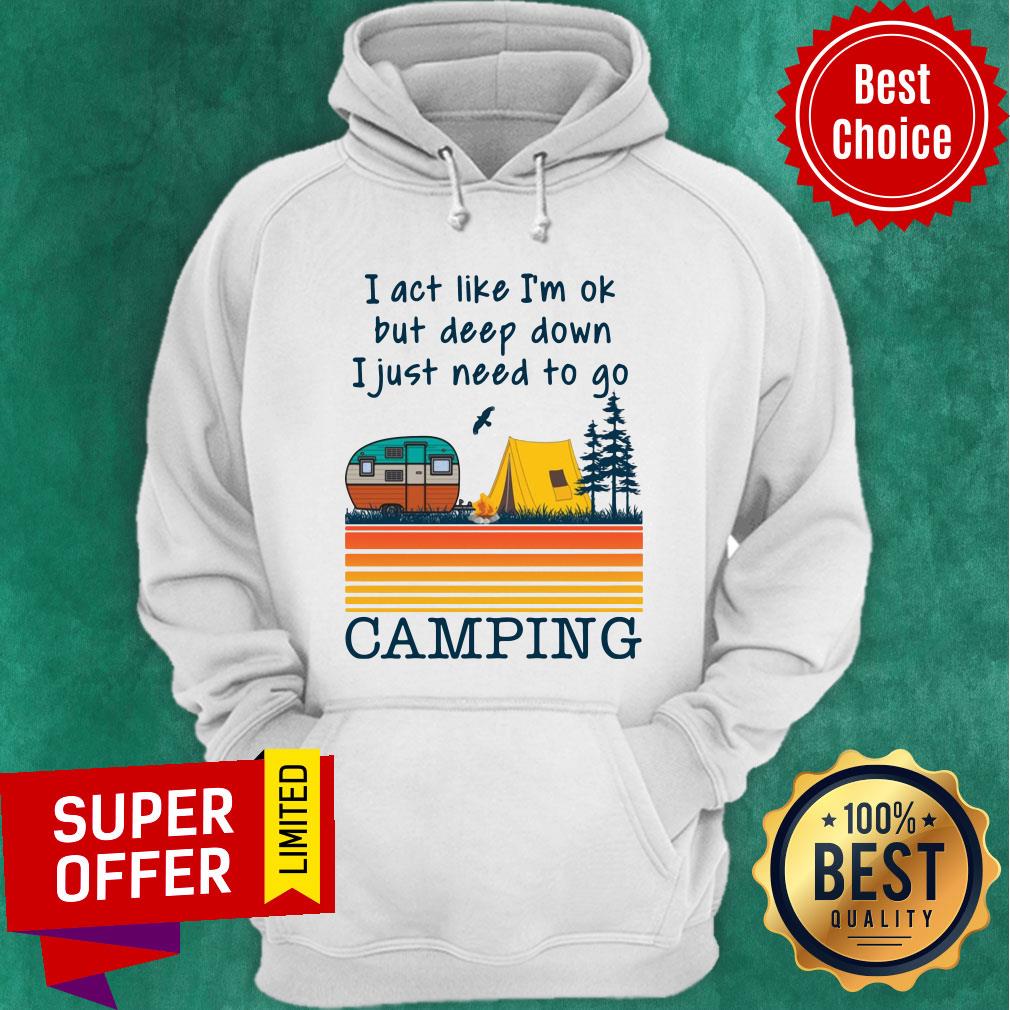 I Act Like I’m Ok But Deep Down I Just Need To Go Camping Vintage Shirt - Image 3