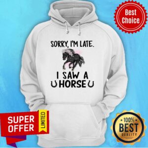 Alternative view of Official Sorry I'm Late I Saw A Horse Shirt