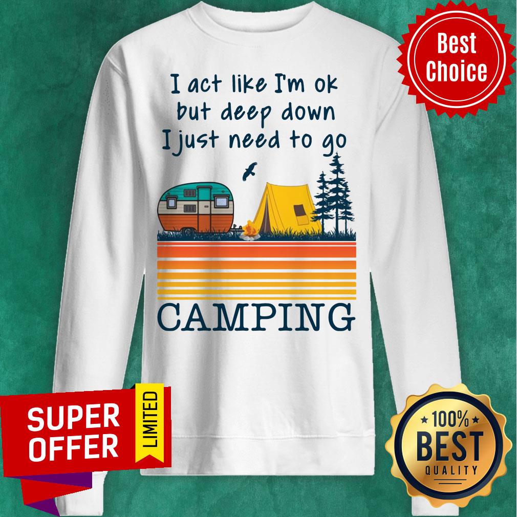 I Act Like I’m Ok But Deep Down I Just Need To Go Camping Vintage Shirt - Image 2