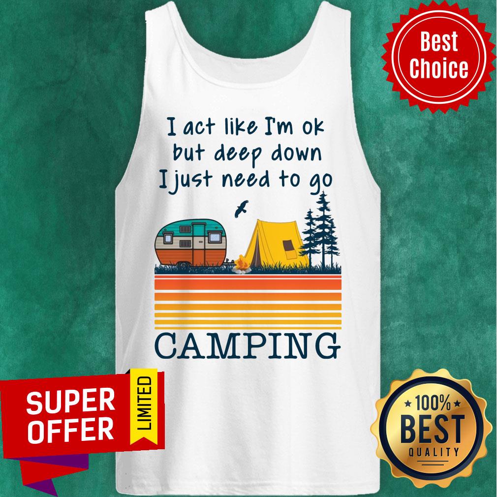 I Act Like I’m Ok But Deep Down I Just Need To Go Camping Vintage Shirt - Image 5