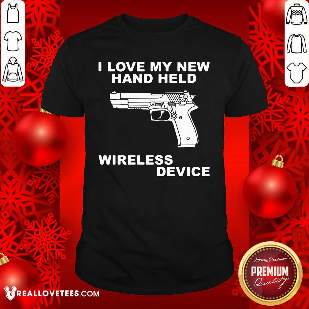 Top I Love My New Hand Held Wireless Device Shirt