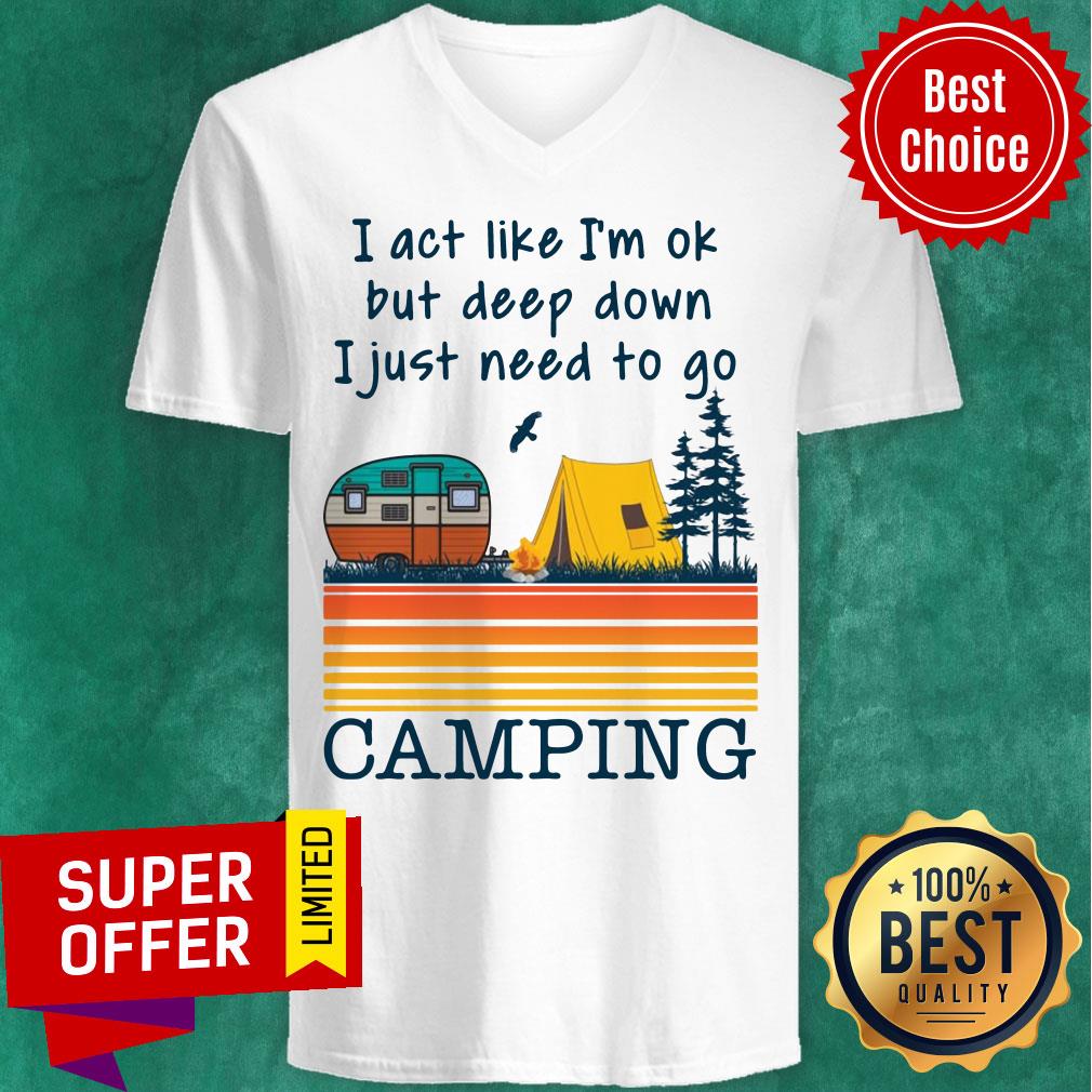 I Act Like I’m Ok But Deep Down I Just Need To Go Camping Vintage Shirt - Image 4