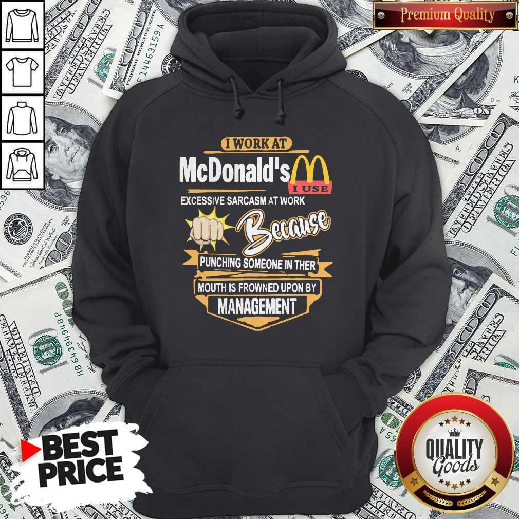 I Work At Mcdonald’s Excessive Sarcasm At Work Because Pinching Someone In Ther Mouth Is Frowned Upon By Management Shirt - Image 3
