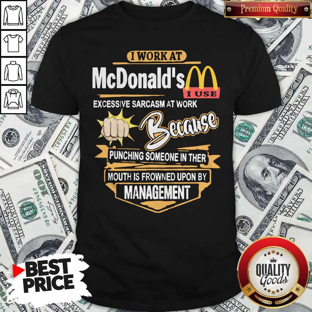 I Work At Mcdonald’s Excessive Sarcasm At Work Because Pinching Someone In Ther Mouth Is Frowned Upon By Management Shirt