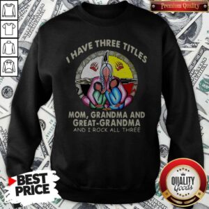 Alternative view of I Have Three Titles Mom Grandma And Great Grandma And I Rock All Three Shirt