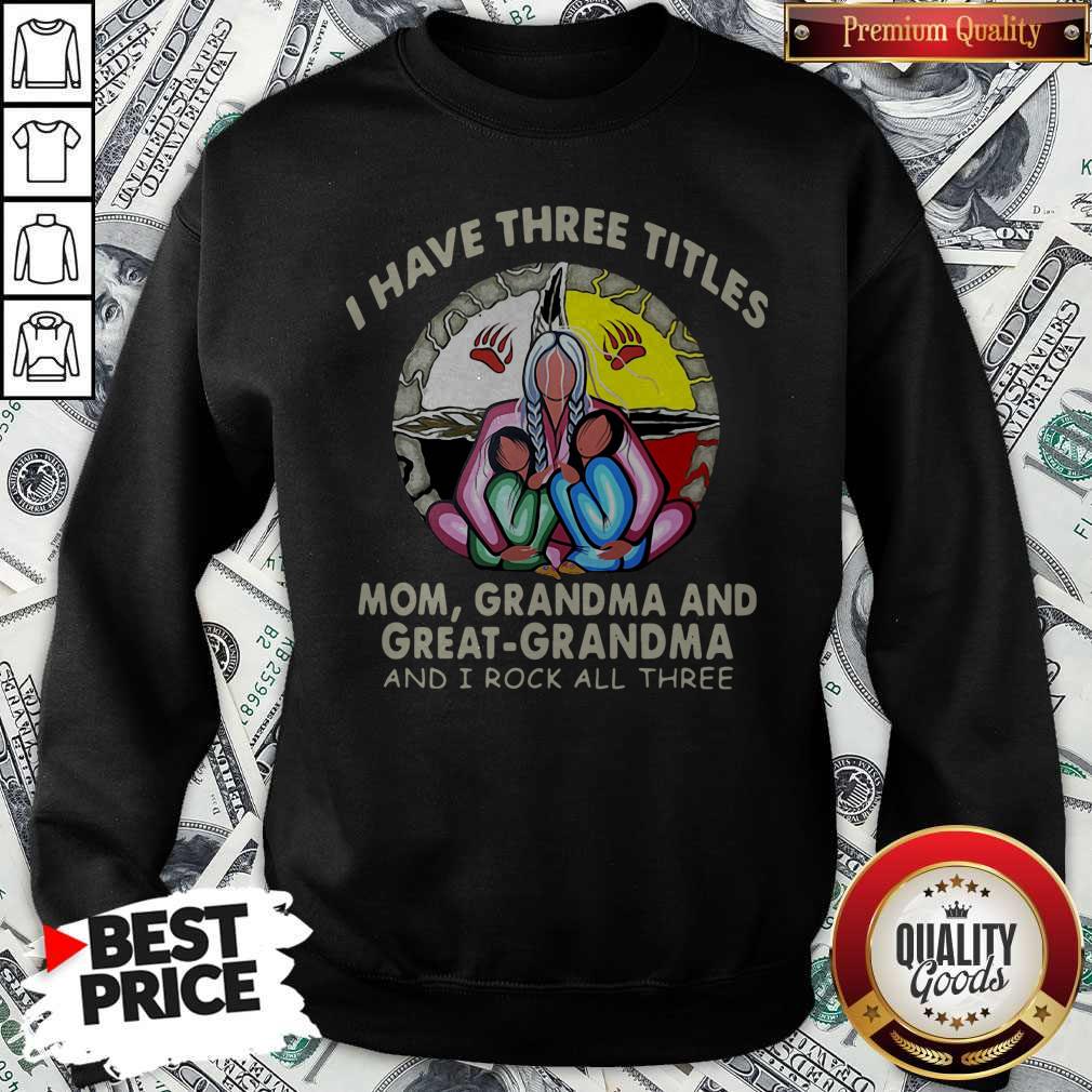 I Have Three Titles Mom Grandma And Great Grandma And I Rock All Three Shirt - Image 2