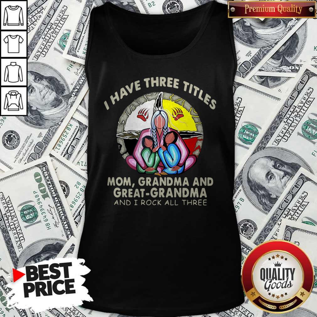 I Have Three Titles Mom Grandma And Great Grandma And I Rock All Three Shirt - Image 5