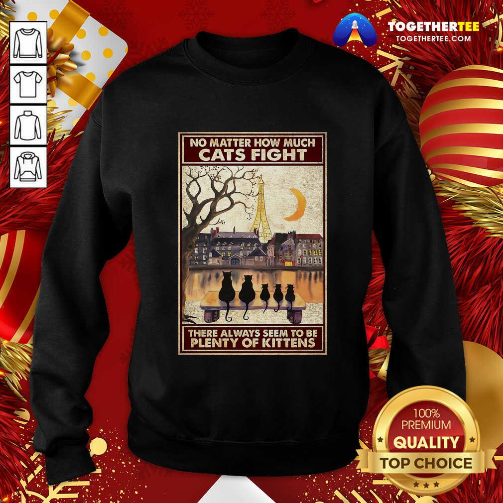 Nice Cats No Matter How Much Cats Fight There Always Seem To Be Plenty Of Kittens Poster Shirt - Image 4