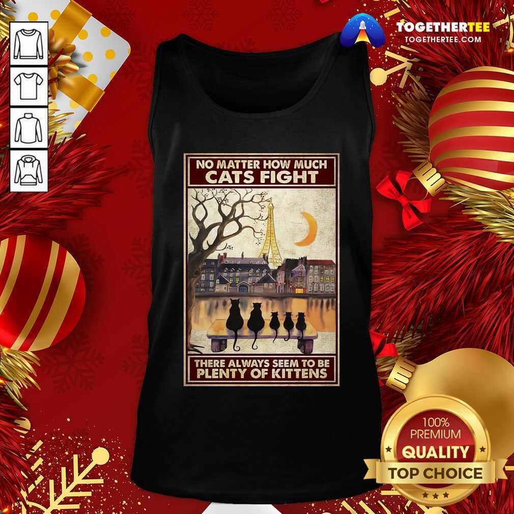 Nice Cats No Matter How Much Cats Fight There Always Seem To Be Plenty Of Kittens Poster Shirt - Image 3