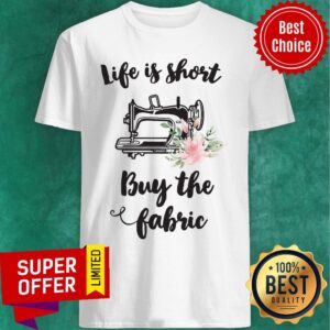 Sewing Life Is Short Buy The Fabric Flowers Shirt